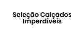 Seleção Calçados Imperdíveis